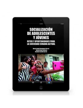 Socialización de adolescentes y jóvenes. Retos y oportunidades para la sociedad cubana actual