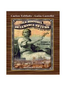 Historia de la Banca en Cuba del siglo XIX al XXI. Tomo I. La Colonia