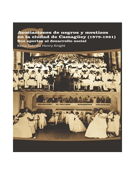 Asociaciones de negros y mestizos en la ciudad de Camagüey (1879-1961) Sus aportes al desarrollo social