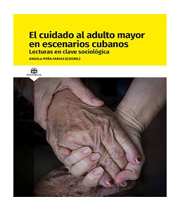 El cuidado al adulto mayor en escenarios cubanos. Lecturas en clave sociológica