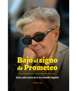 Bajo el signo de Prometeo. Notas sobre teatro de la Dra. Graziella Pogolotti