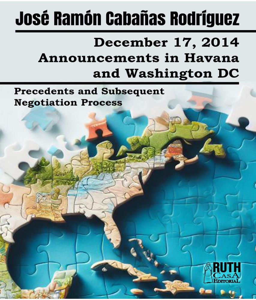 December 17, 2014. Announcements in Havana and Washington DC. Precedents and Subsequent Negotiation Process